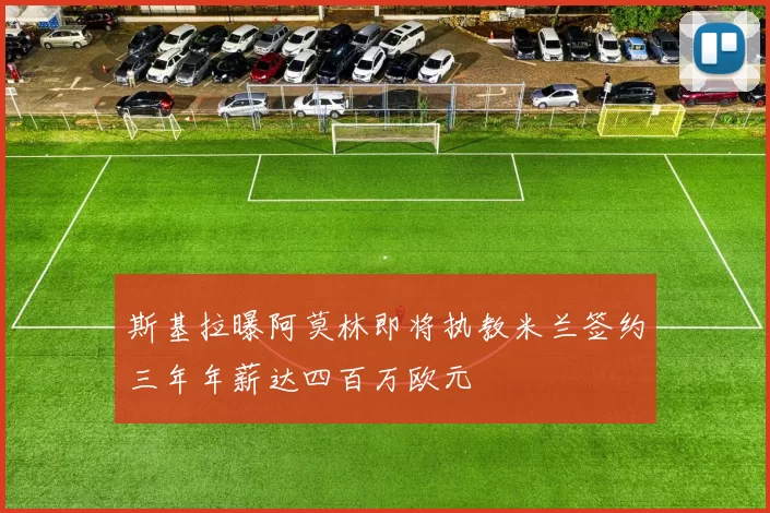 斯基拉曝阿莫林即将执教米兰签约三年年薪达四百万欧元