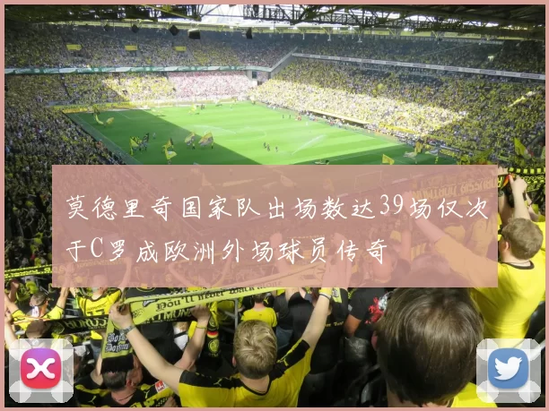 莫德里奇国家队出场数达39场仅次于C罗成欧洲外场球员传奇